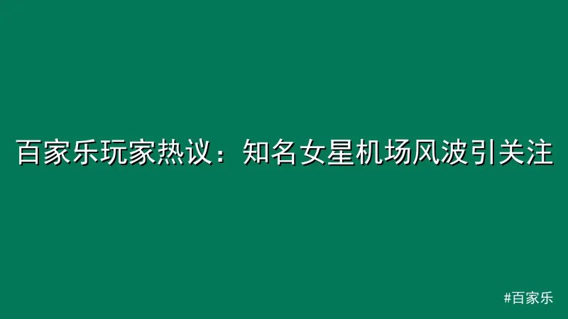 百家乐玩家热议：知名女星机场风波引关注