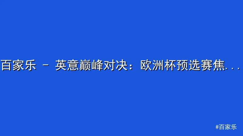 百家乐 - 英意巅峰对决：欧洲杯预选赛焦点战平局收场